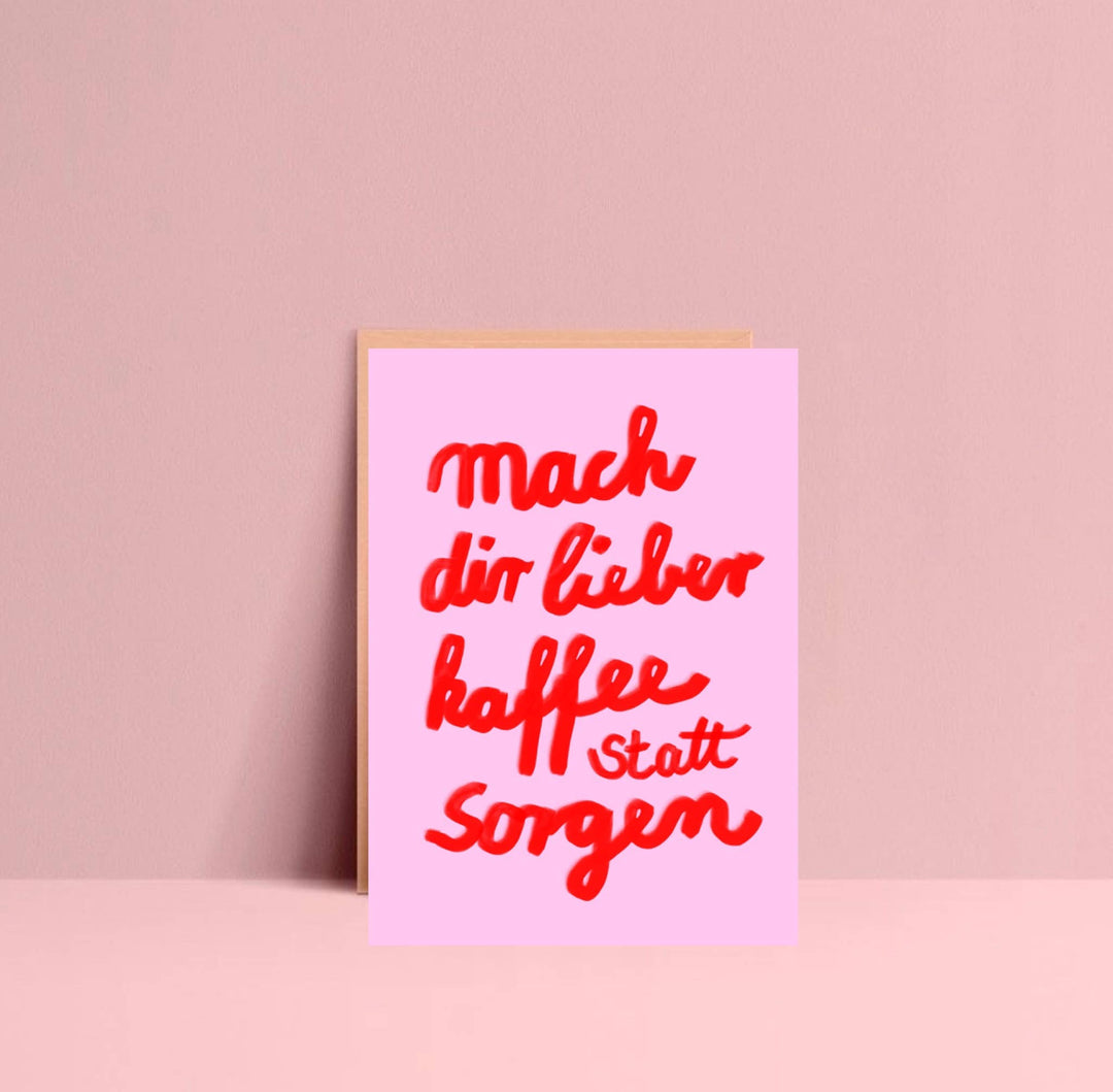 Mach dir lieber Kaffee statt Sorgen * Postkarte