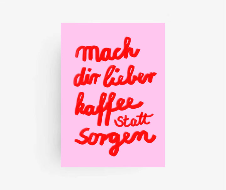 Mach dir lieber Kaffee statt Sorgen * Postkarte